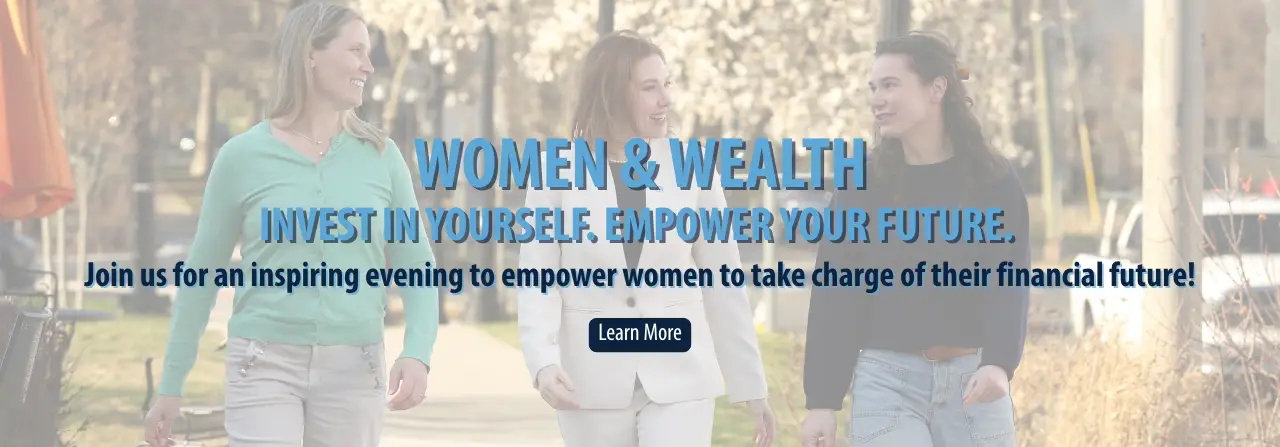 Women & Wealth. Invest in yourself. Empower your future. Join us for an inspiring evening to empower women to take charge of their financial future! Learn more.