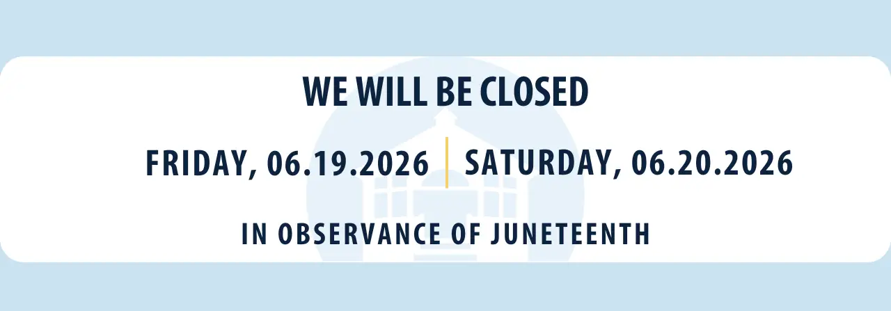 We will be closed on Friday, June 19th, 2026 and Saturday, June 20, 2026 in observance of Juneteenth