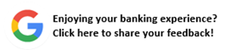 Enjoying your banking experience? Click here to share your feedback!