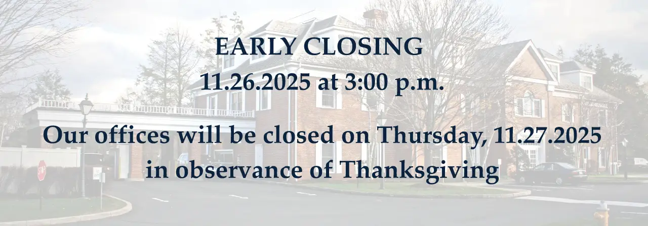 Early closing November 26, 2025 at 3:00 p.m. - Our offices will be closed on Thursday, November 27, 2025 in observance of Thanksgiving.